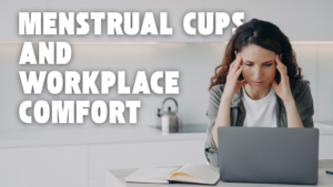 Menstrual Cups and Workplace Comfort